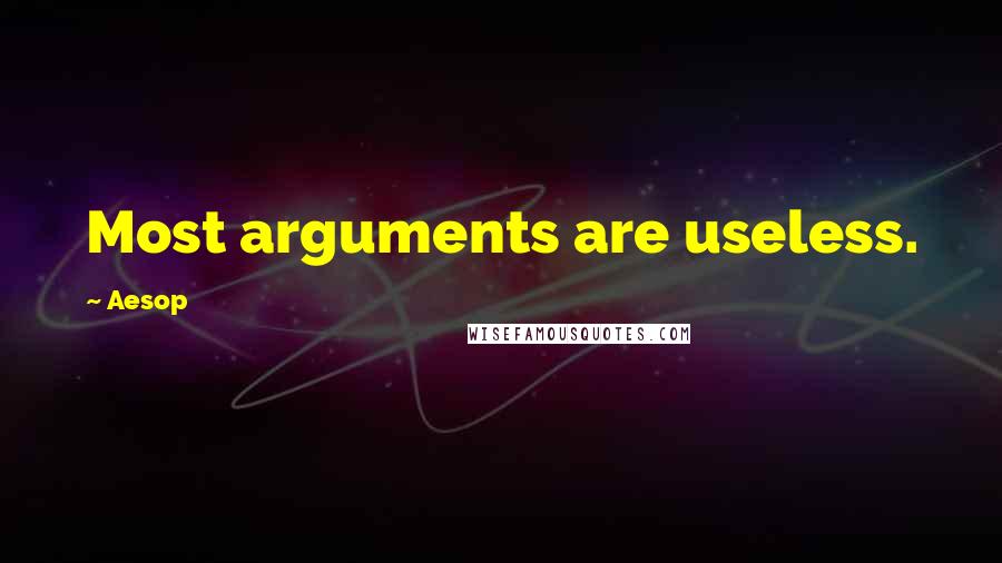 Aesop Quotes: Most arguments are useless.