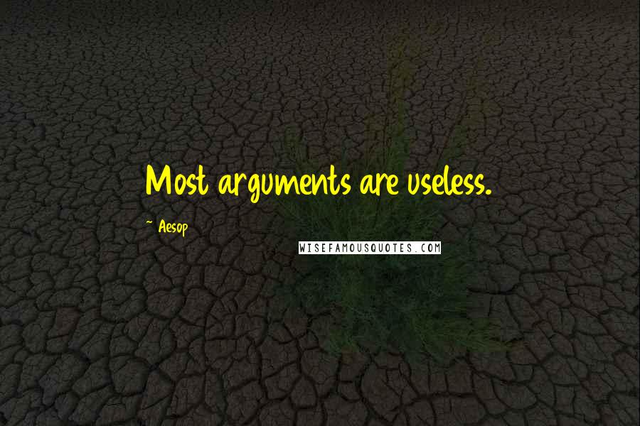 Aesop Quotes: Most arguments are useless.