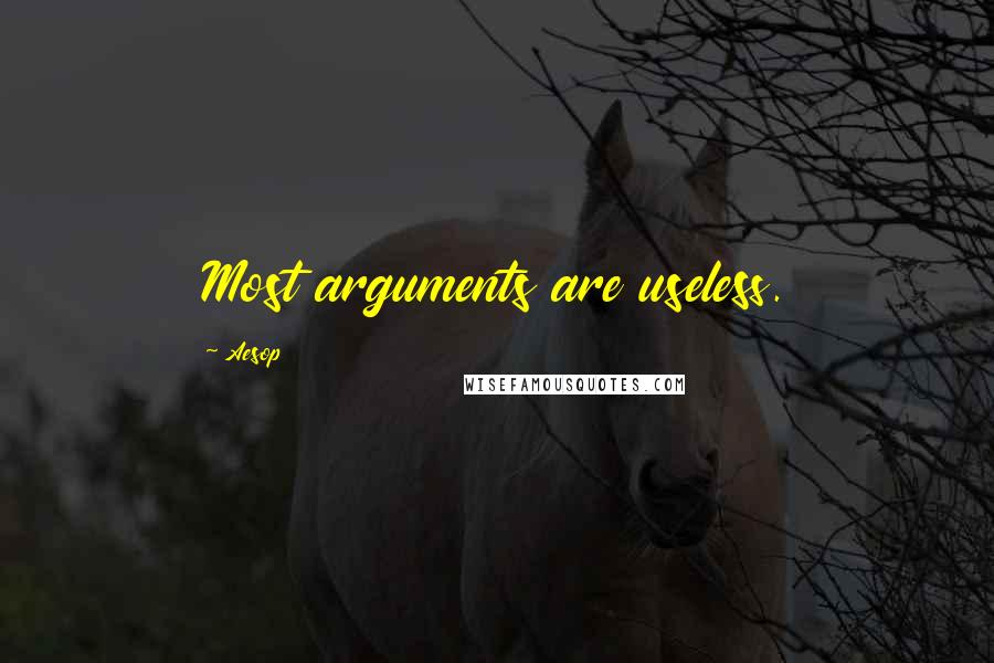 Aesop Quotes: Most arguments are useless.