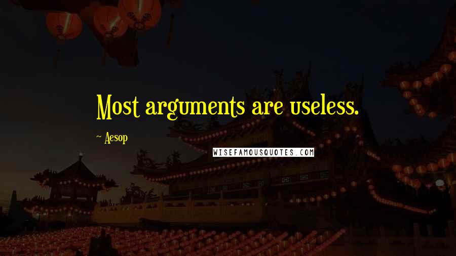 Aesop Quotes: Most arguments are useless.