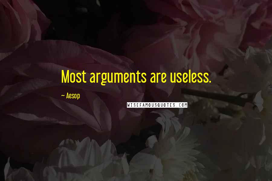 Aesop Quotes: Most arguments are useless.