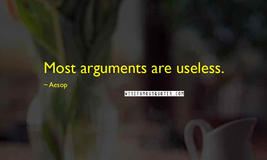 Aesop Quotes: Most arguments are useless.