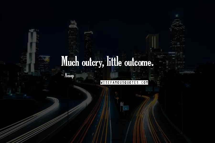 Aesop Quotes: Much outcry, little outcome.