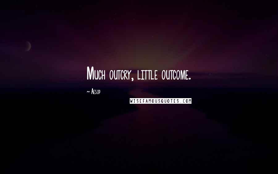 Aesop Quotes: Much outcry, little outcome.