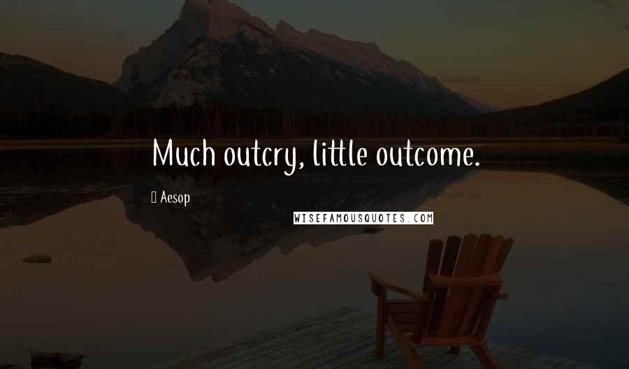 Aesop Quotes: Much outcry, little outcome.