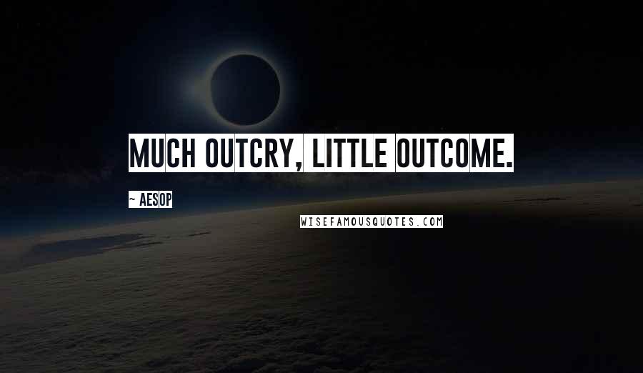 Aesop Quotes: Much outcry, little outcome.