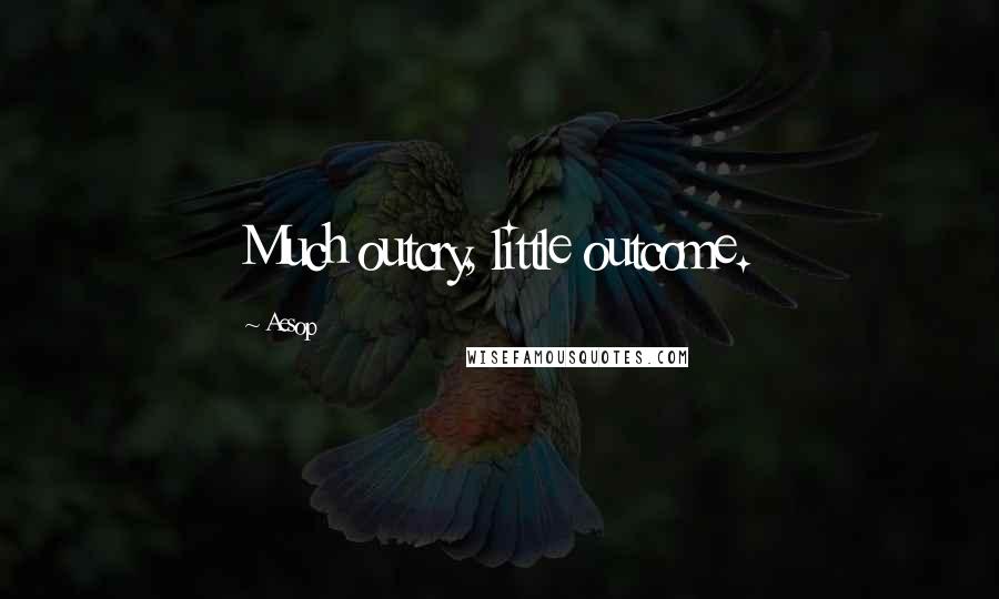 Aesop Quotes: Much outcry, little outcome.