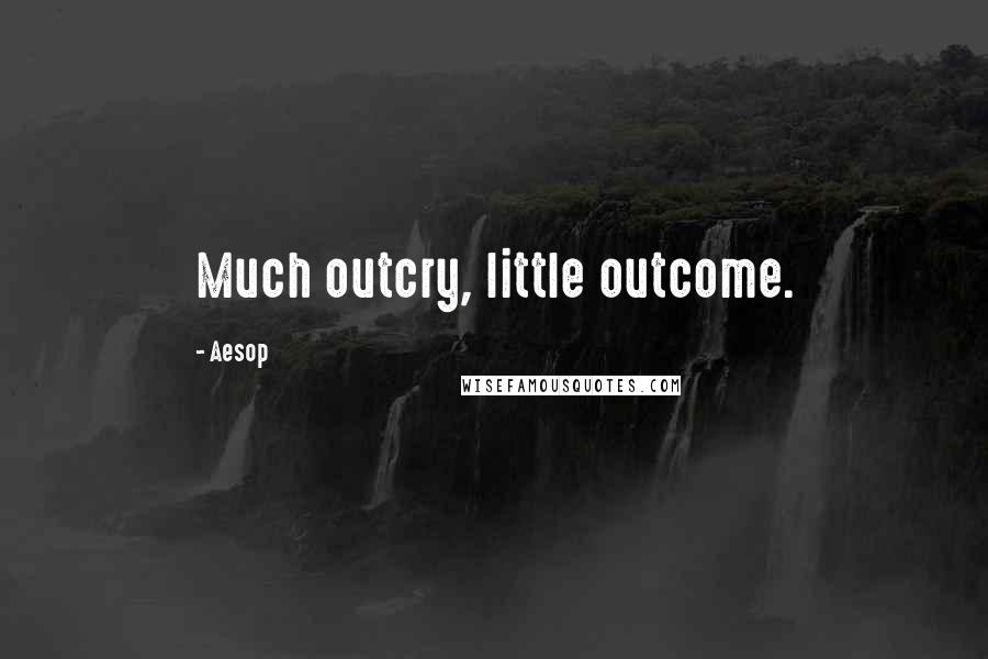 Aesop Quotes: Much outcry, little outcome.