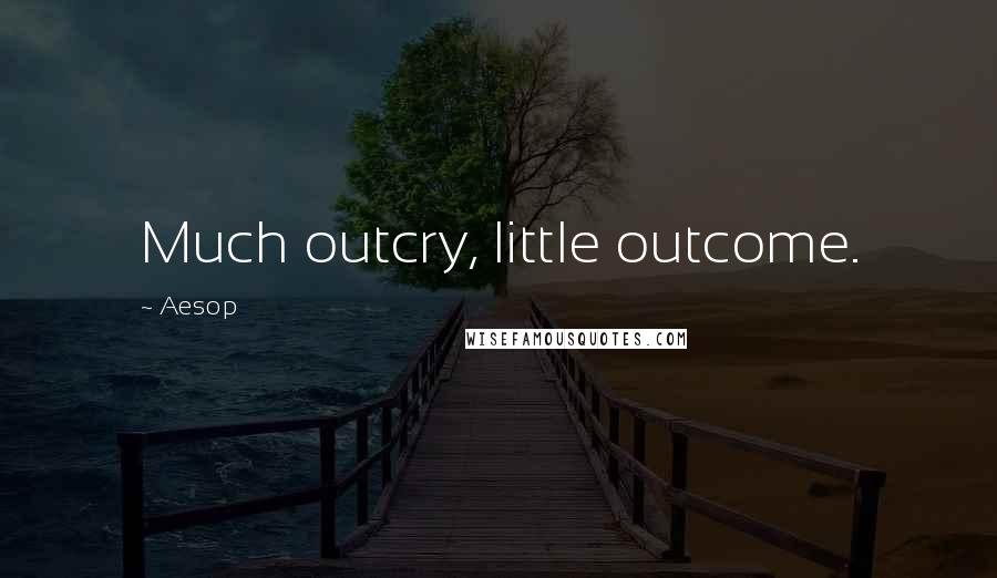 Aesop Quotes: Much outcry, little outcome.
