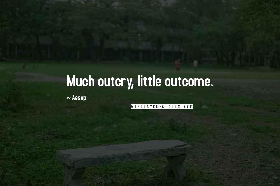 Aesop Quotes: Much outcry, little outcome.
