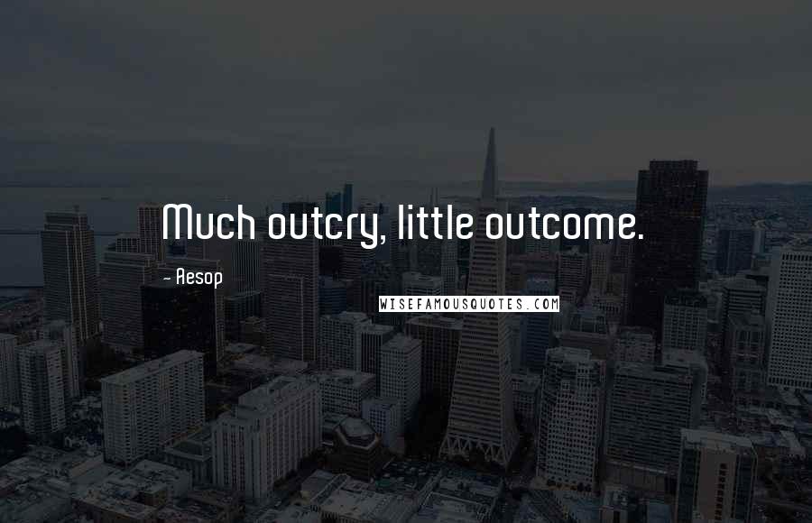 Aesop Quotes: Much outcry, little outcome.