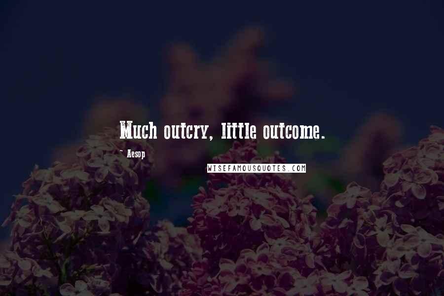 Aesop Quotes: Much outcry, little outcome.