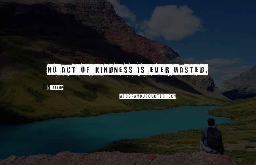 Aesop Quotes: No act of kindness is ever wasted.