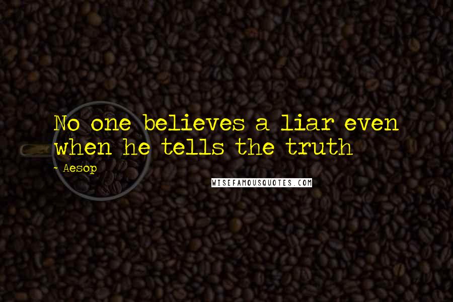Aesop Quotes: No one believes a liar even when he tells the truth