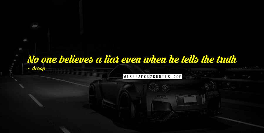 Aesop Quotes: No one believes a liar even when he tells the truth