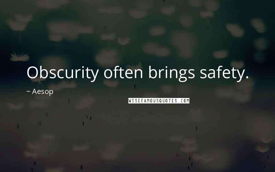 Aesop Quotes: Obscurity often brings safety.