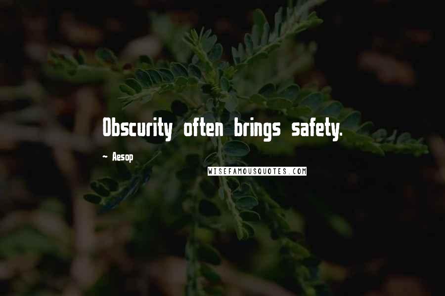 Aesop Quotes: Obscurity often brings safety.