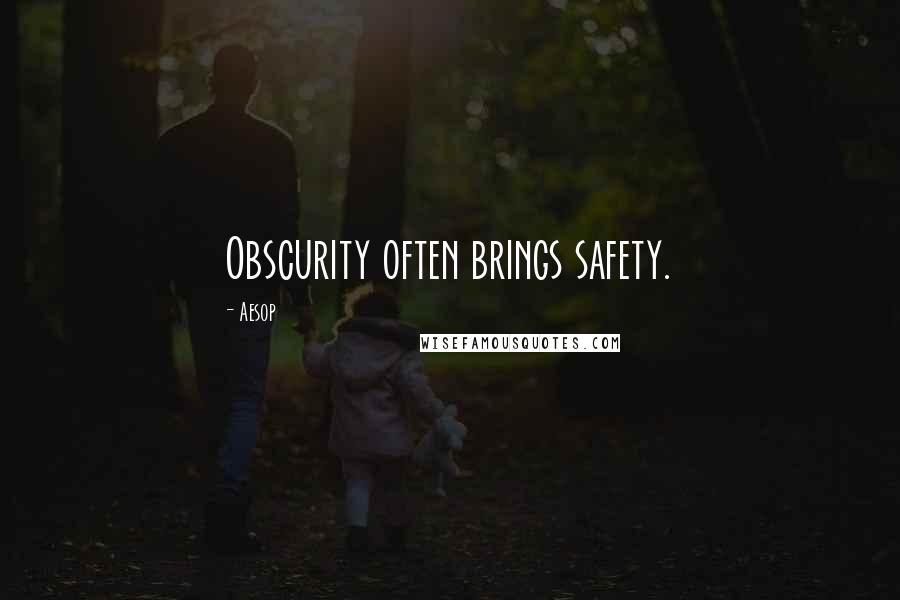 Aesop Quotes: Obscurity often brings safety.