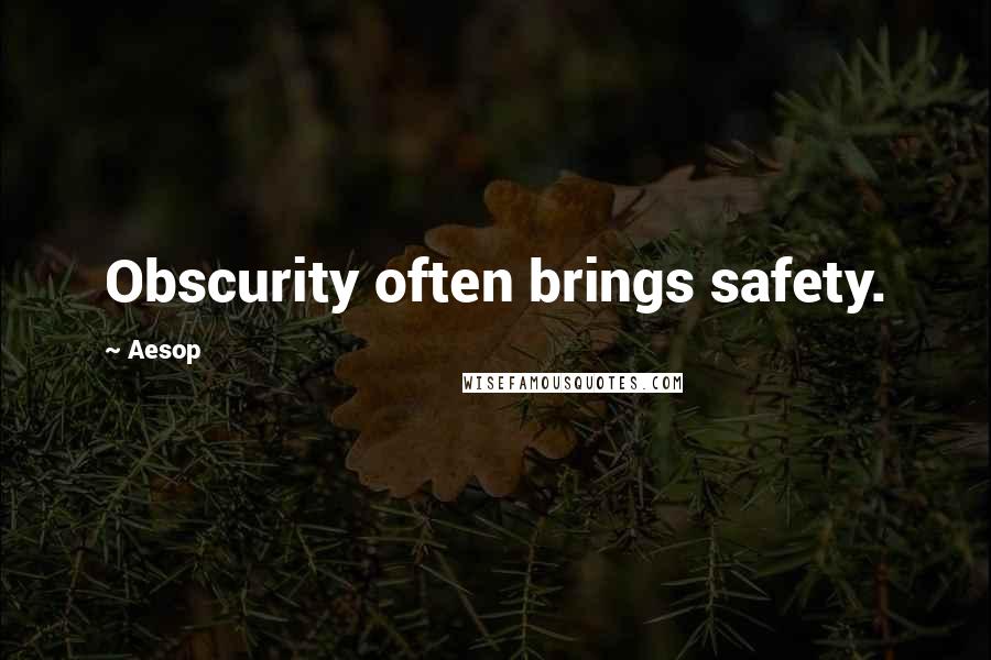 Aesop Quotes: Obscurity often brings safety.