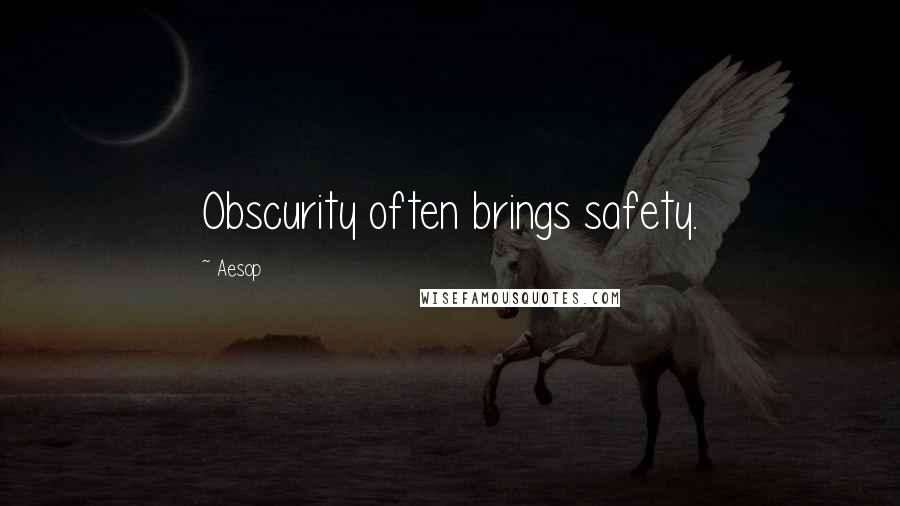 Aesop Quotes: Obscurity often brings safety.