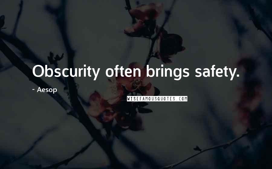 Aesop Quotes: Obscurity often brings safety.