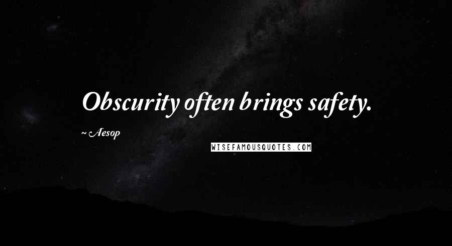 Aesop Quotes: Obscurity often brings safety.
