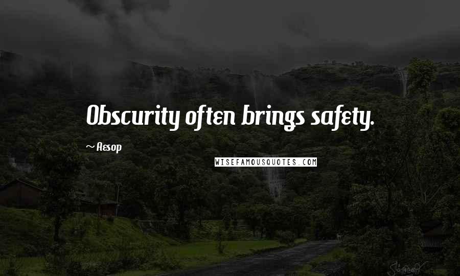 Aesop Quotes: Obscurity often brings safety.