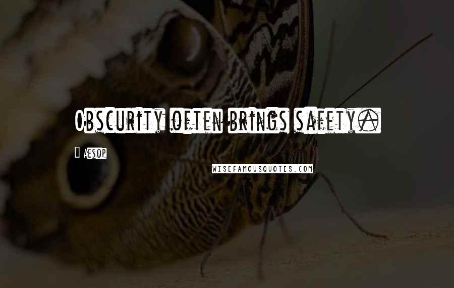 Aesop Quotes: Obscurity often brings safety.