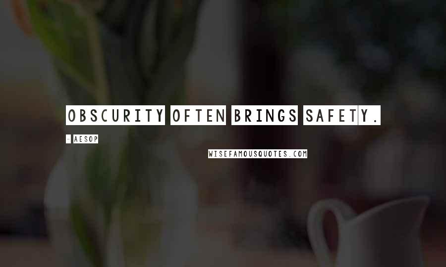 Aesop Quotes: Obscurity often brings safety.