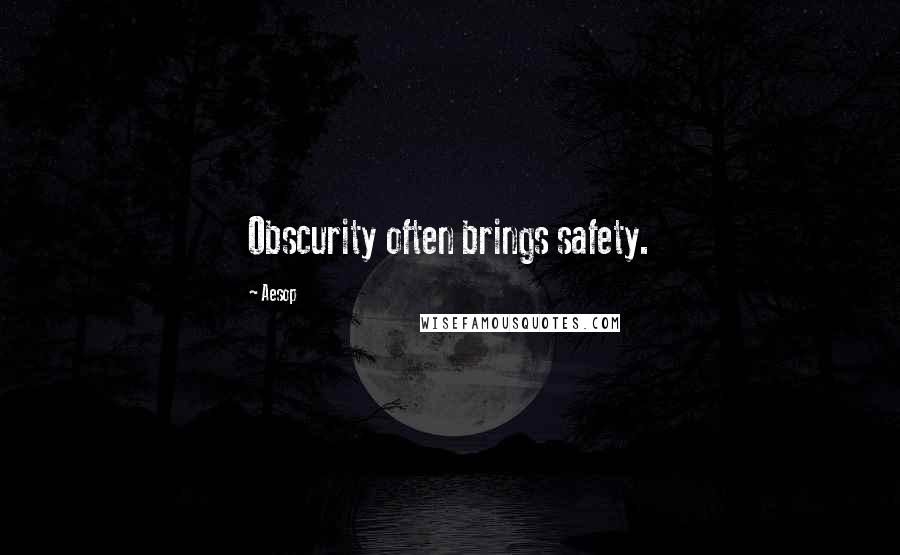Aesop Quotes: Obscurity often brings safety.