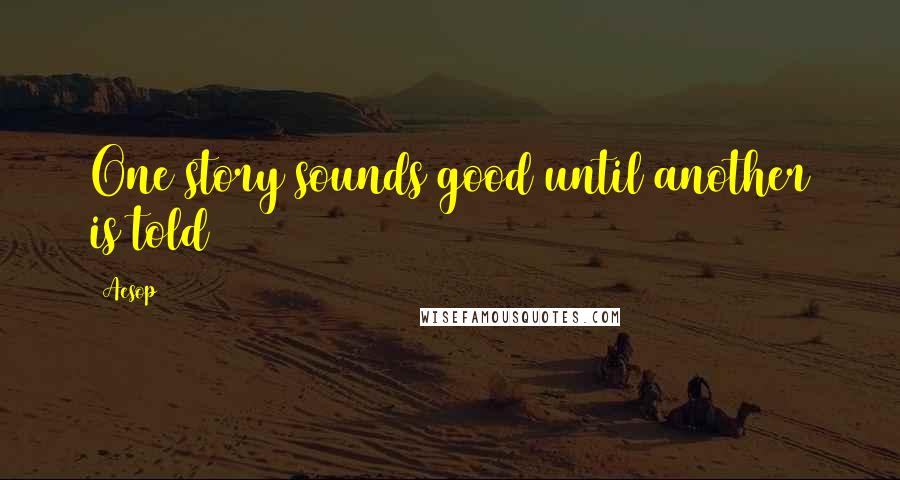 Aesop Quotes: One story sounds good until another is told