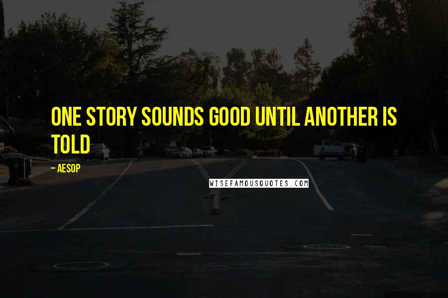 Aesop Quotes: One story sounds good until another is told