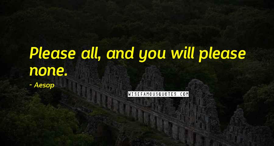 Aesop Quotes: Please all, and you will please none.