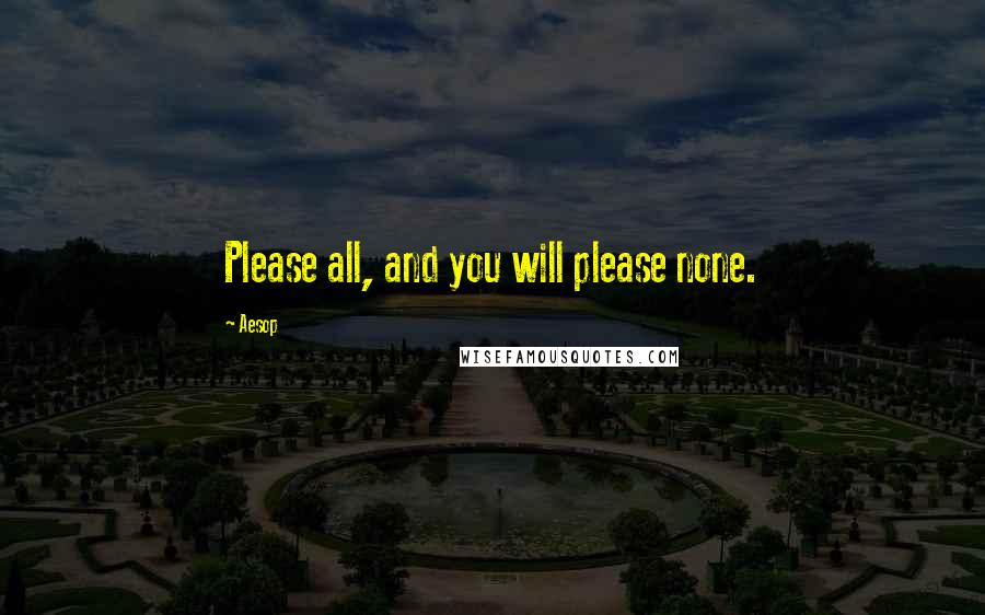 Aesop Quotes: Please all, and you will please none.