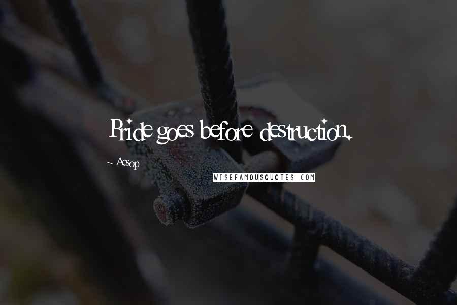 Aesop Quotes: Pride goes before destruction.