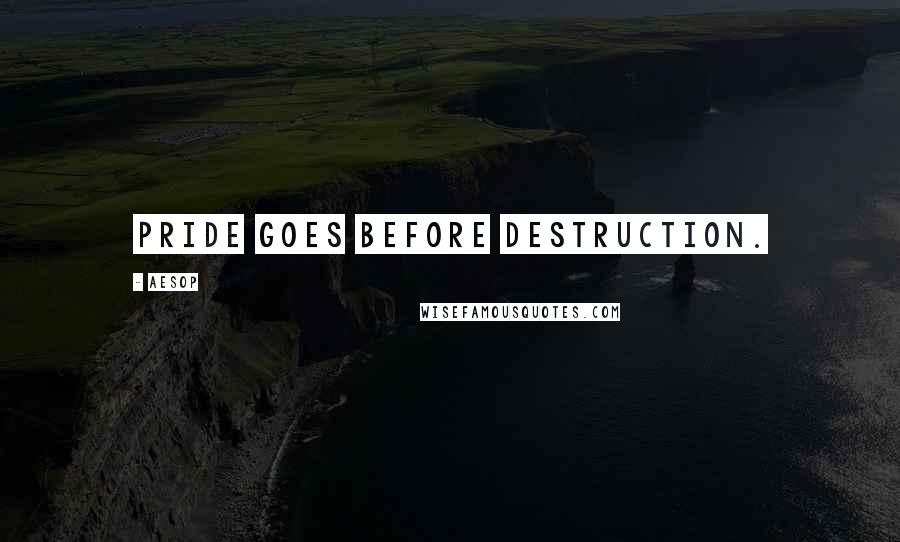 Aesop Quotes: Pride goes before destruction.