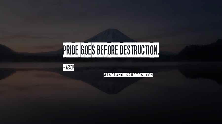 Aesop Quotes: Pride goes before destruction.