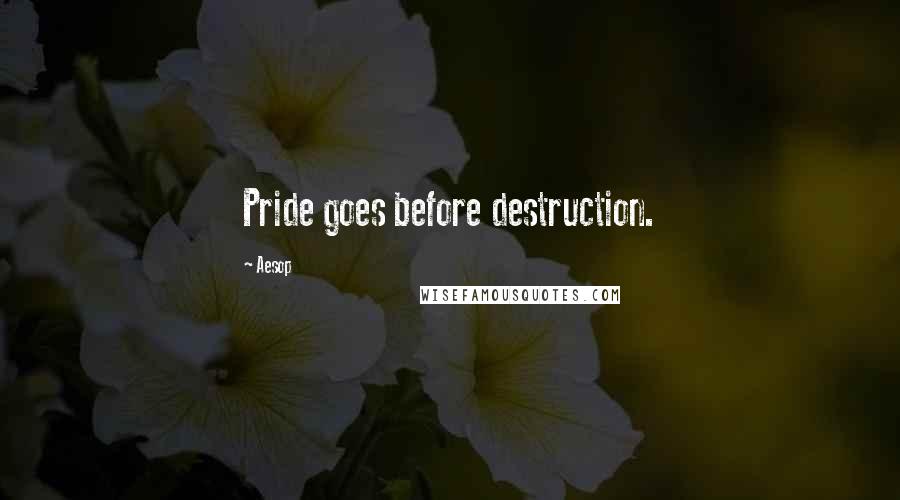 Aesop Quotes: Pride goes before destruction.