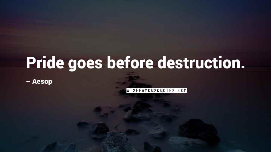 Aesop Quotes: Pride goes before destruction.