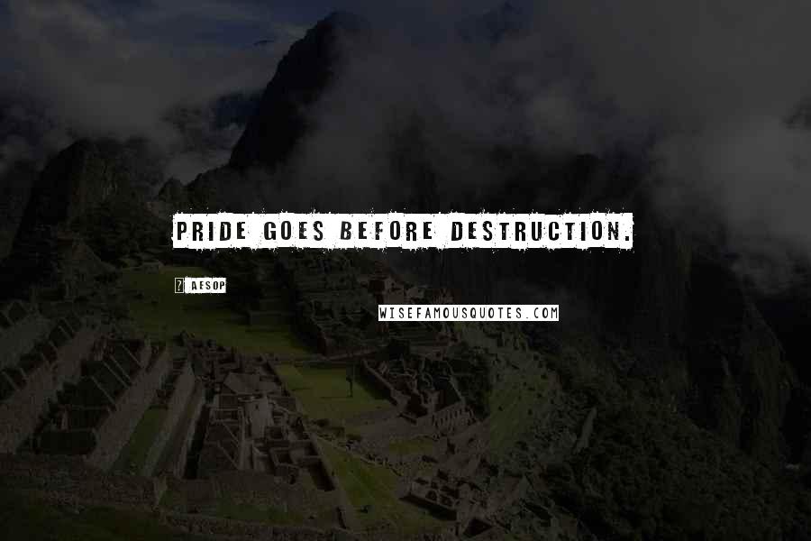 Aesop Quotes: Pride goes before destruction.