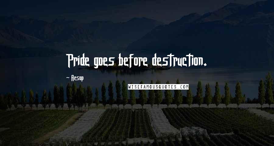 Aesop Quotes: Pride goes before destruction.