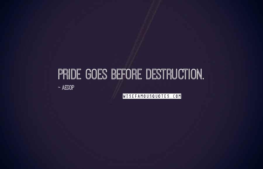 Aesop Quotes: Pride goes before destruction.