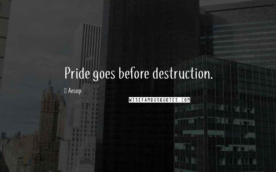 Aesop Quotes: Pride goes before destruction.