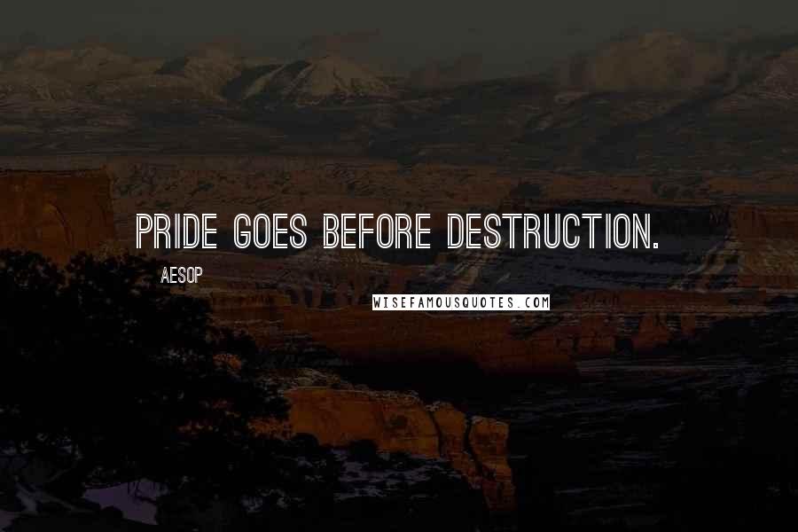 Aesop Quotes: Pride goes before destruction.