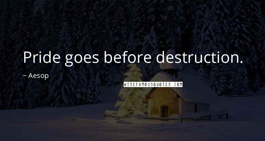 Aesop Quotes: Pride goes before destruction.