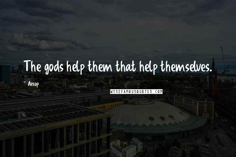 Aesop Quotes: The gods help them that help themselves.