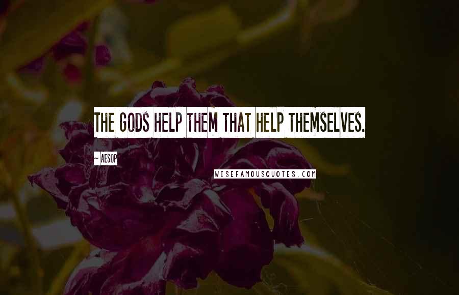 Aesop Quotes: The gods help them that help themselves.