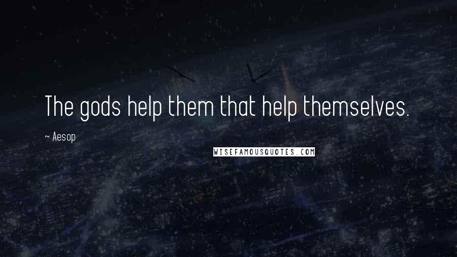 Aesop Quotes: The gods help them that help themselves.