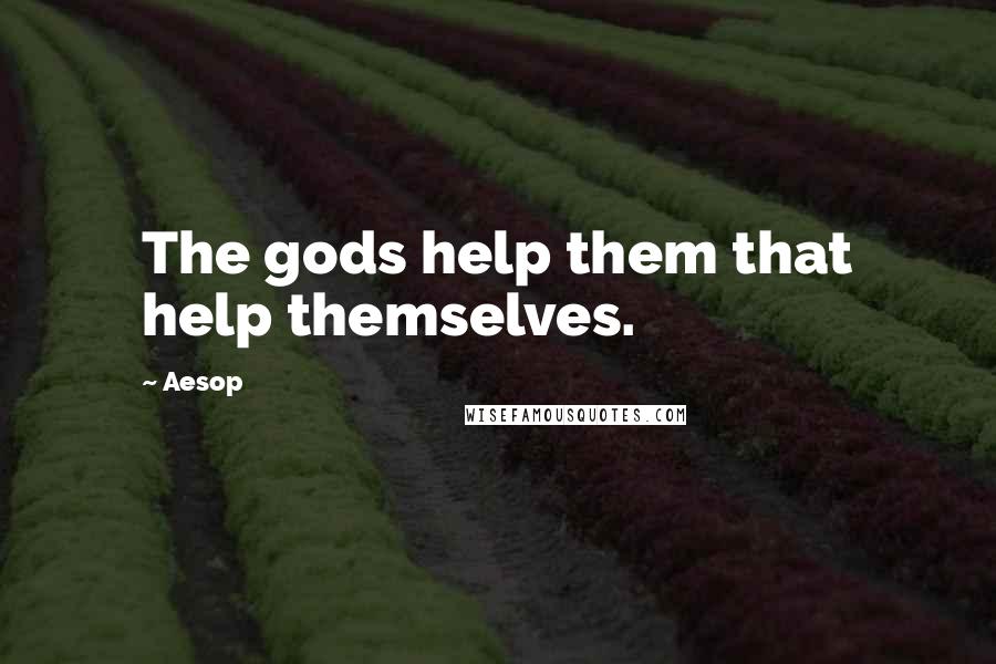 Aesop Quotes: The gods help them that help themselves.