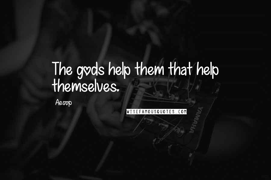 Aesop Quotes: The gods help them that help themselves.